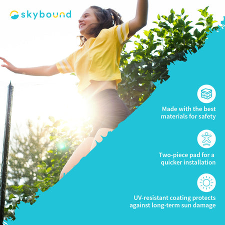 Girl jumping on Trampoline: SkyBound: Material is made with the best materials for safety.  Two-piece pad for quicker installation.  UV-resistant coating protects against long-term sun damage.  